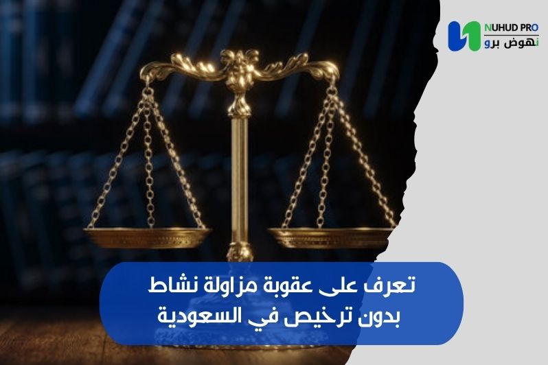عقوبة مزاولة نشاط بدون ترخيص في السعودية​